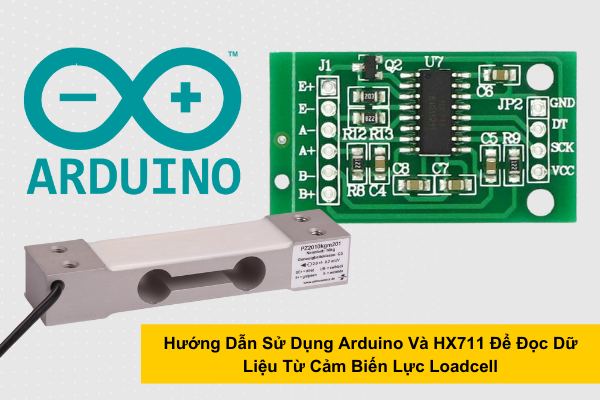 Hướng Dẫn Sử Dụng Arduino Và HX711 Để Đọc Dữ Liệu Từ Cảm Biến Lực Loadcell